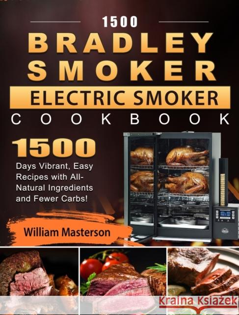 1500 Bradley Smoker Electric Smoker Cookbook: 1500 Days Vibrant, Easy Recipes with All-Natural Ingredients and Fewer Carbs! William Masterson 9781803670270 William Masterson - książka