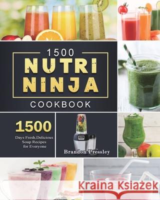 1500 Nutri Ninja Cookbook: 1500 Days Fresh, Delicious Soup Recipes for Everyone Brandon Pressley 9781803207872 Brandon Pressley - książka