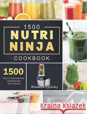 1500 Nutri Ninja Cookbook: 1500 Days Fresh, Delicious Soup Recipes for Everyone Brandon Pressley 9781803207889 Brandon Pressley - książka