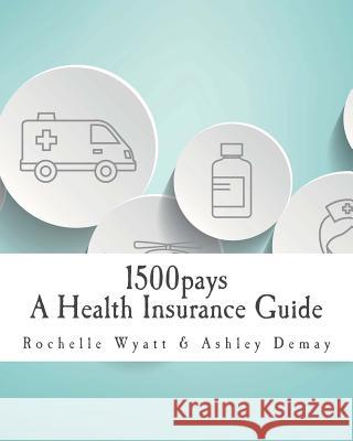 1500pays: A Health Insurance Guide Rochelle Wyatt Ashley Demay 9781535202213 Createspace Independent Publishing Platform - książka