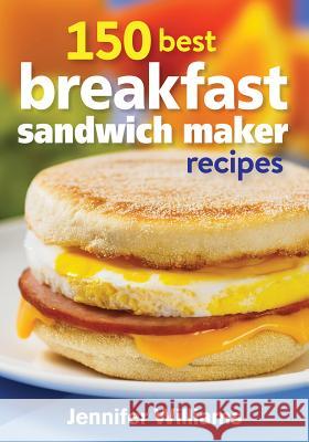 150 Best Breakfast Sandwich Maker Recipes Jennifer Williams 9780778804840 Robert Rose - książka