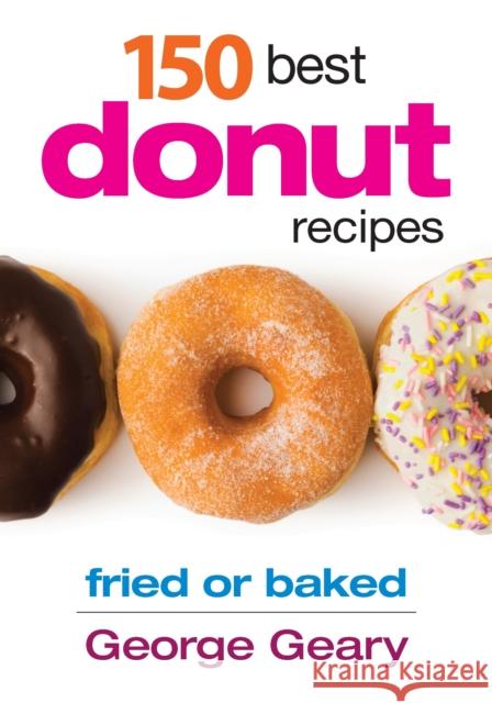 150 Best Donut Recipes: Fried or Baked George Geary 9780778804116 Robert Rose Inc - książka
