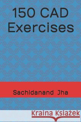 150 CAD Exercises Sachidanand Jha 9781520481463 Independently Published - książka