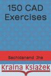 150 CAD Exercises Sachidanand Jha 9781520481463 Independently Published