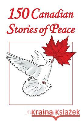 150 Canadian Stories of Peace: An Anthology Gordon Breedyk Mony Dojeiji Koozma J. Tarasoff 9781927803172 Walking for Peace Publishing - książka