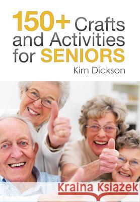 150+ Crafts and Activities for Seniors Kim Dickson 9781493188949 Xlibris Corporation - książka