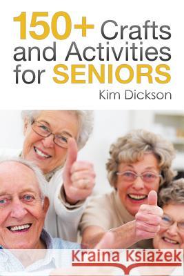 150+ Crafts and Activities for Seniors Kim Dickson 9781493188956 Xlibris Corporation - książka