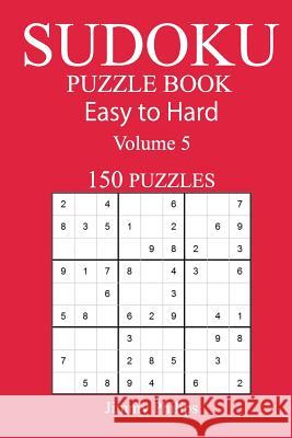 150 Easy to Hard Sudoku Puzzle Book Jimmy Philips 9781545559512 Createspace Independent Publishing Platform - książka