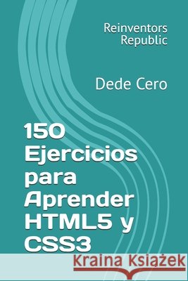 150 Ejercicios para Aprender HTML5 y CSS3: Dede Cero Reinventors Republic 9798335002011 Independently Published - książka