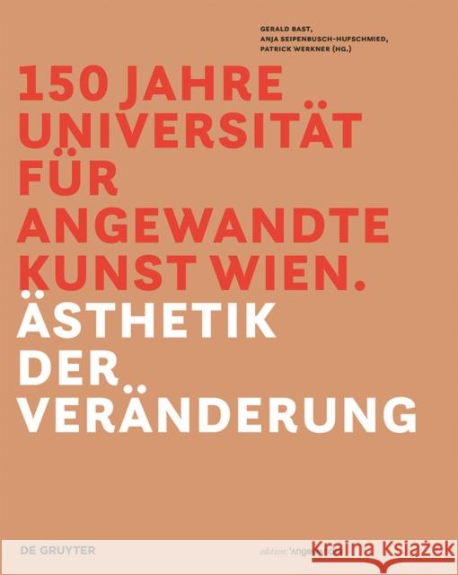 150 Jahre Universität für angewandte Kunst Wien : Ästhetik der Veränderung Gerald Bast Anja Seipenbusch-Hufschmied Patrick Werkner 9783110525175 de Gruyter - książka