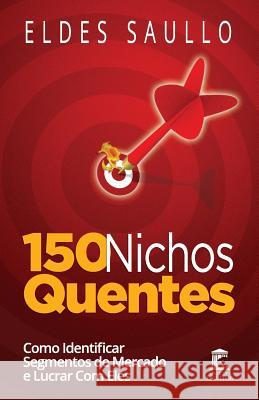 150 Nichos Quentes: Como Identificar Segmentos de Mercado Poderosos E Lucrar Com Eles Eldes Saullo 9781519008121 Independently Published - książka