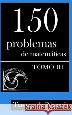 150 Problemas de Matemáticas para Tercero de Primaria (Tomo 3) Aristoteles, Proyecto 9781495375439 Createspace - książka