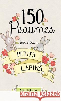 150 Psaumes pour les petits lapins: 150 méditations à la manière des Psaumes Agnes De Bezenac, Agnes De Bezenac 9781634744607 Icharacter Limited - książka