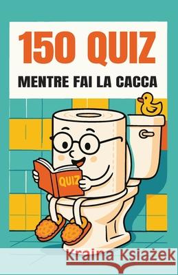 150 Quiz Mentre Fai la Cacca: Cose Divertenti da Fare sul Trono Jamie Clarke 9781963155877 Fresh Type Books - książka