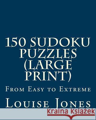 150 Sudoku Puzzles (Large Print): From Easy to Extreme Jones, Louise 9781933819792 Magnificent Milestones, Incorporated - książka