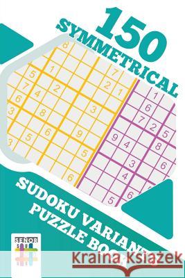 150 Symmetrical Sudoku Variants Puzzle Book Senor Sudoku 9781645215974 Senor Sudoku - książka