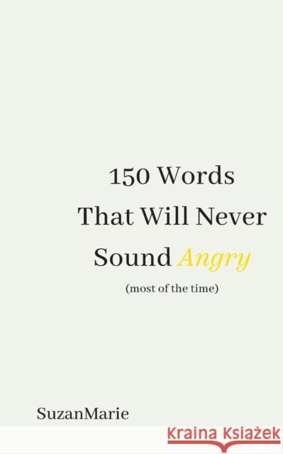 150 Words That Will Never Sound Angry (most of the time) SuzanMarie . 9781398487871 Austin Macauley Publishers - książka