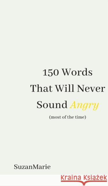 150 Words That Will Never Sound Angry (most of the time) SuzanMarie . 9781398488120 Austin Macauley Publishers - książka