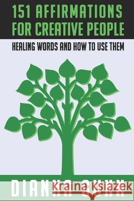 151 Affirmations for Creative People: Healing Words and How to Use Them Dianna Gunn   9781775279846 Fictional Worlds Publishing - książka