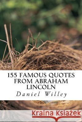 155 Famous Quotes from Abraham Lincoln Daniel Willey Abraham Lincoln 9781499154689 Createspace - książka