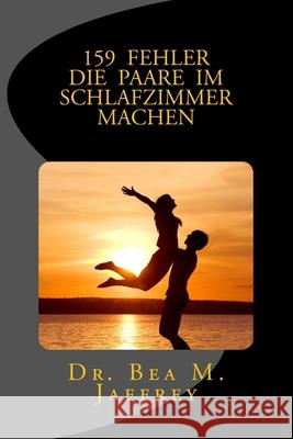 159 Fehler Die Paare Im Schlafzimmer Machen: Und Wie Man Sie Vermeidet Dr Bea M. Jaffrey Ewa Joanna Bogad 9781544134215 Createspace Independent Publishing Platform - książka