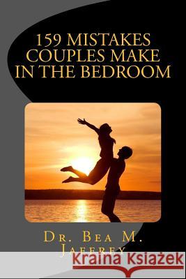 159 Mistakes Couples Make In The Bedroom: And How To Avoid Them Jaffrey, Bea M. 9781533412324 Createspace Independent Publishing Platform - książka