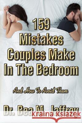 159 Mistakes Couples Make in the Bedroom: And How to Avoid Them Bea M. Jaffrey 9781724172174 Independently Published - książka