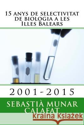 15 anys de selectivitat de biologia a les Illes Balears: 2001-2015 Munar Calafat, Sebastia 9781522727071 Createspace Independent Publishing Platform - książka