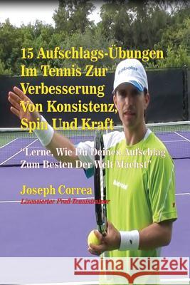 15 Aufschlags-Übungen Im Tennis Zur Verbesserung Von Konsistenz, Spin Und Kraft Correa, Joseph 9781635310634 Finibi Inc - książka