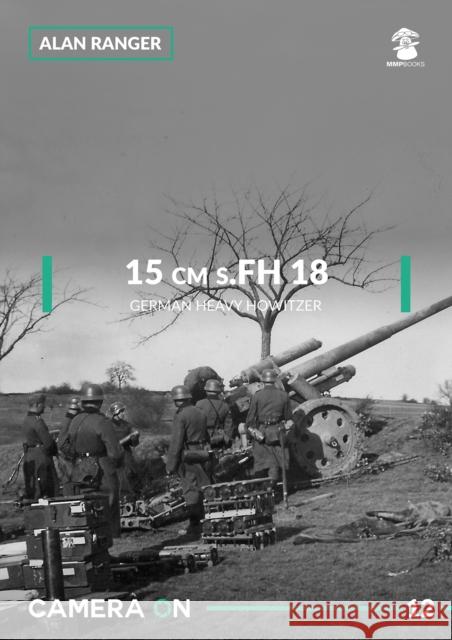 15 cm s.FH 18 German Heavy Howitzer Ranger, Alan 9788365958082 MMP - książka