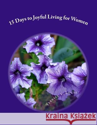 15 Days to Joyful Living for Women Teressa Lucas 9781470101152 Createspace - książka