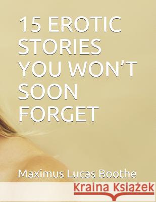 15 Erotic Stories You Won't Soon Forget Maximus Lucas Boothe 9781096334514 Independently Published - książka