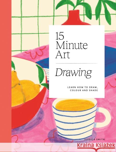 15-minute Art Drawing: Learn How to Draw, Colour and Shade Jessica Smith 9781784885717 Hardie Grant Books (UK) - książka