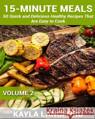 15-Minute Meals: 50 Quick and Delicious Healthy Recipes that are easy to cook Langford, Kayla 9781517778743 Createspace - książka