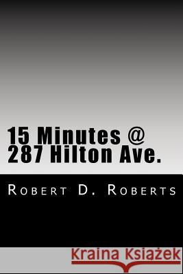 15 Minutes @ 287 Hilton Ave.: An early memoir by Robert Donald Roberts Roberts Phd, Rona D. 9781548627119 Createspace Independent Publishing Platform - książka