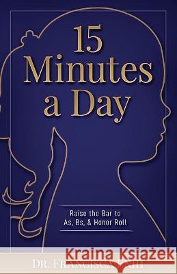 15 Minutes a Day: Raise the Bar to As, Bs, & Honor Roll Francisca Enih 9781646491346 Year of the Book Press - książka