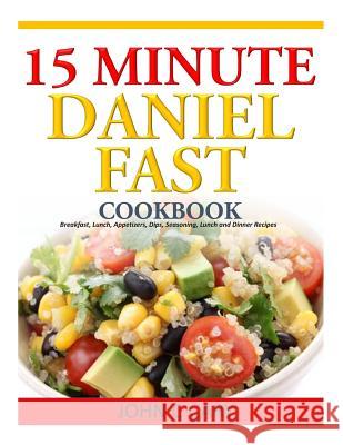 15 Minutes Daniel Fast Cookbook: Breakfast, Lunch, Appetizers, Dips, Seasoning, Lunch and Dinner Recipes John C. Cary 9781499142655 Createspace - książka