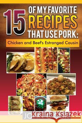 15 of My Favorite Recipes That Use Pork: Chicken and Beef's Estranged Cousin John Cox 9781794013179 Independently Published - książka
