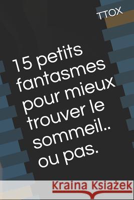 15 Petits Fantasmes Pour Mieux Trouver Le Sommeil.. Ou Pas. Ttox 9781520102511 Independently Published - książka