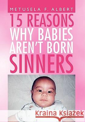 15 Reasons Why Babies Aren't Born Sinners Metusela F. Albert 9781456851842 Xlibris Corporation - książka