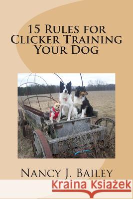 15 Rules for Clicker Training Your Dog Nancy J. Bailey 9781495447020 Createspace - książka