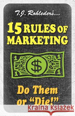 15 Rules of Marketing T. J. Rohleder 9781933356488 M.O.R.E. Incorporated - książka
