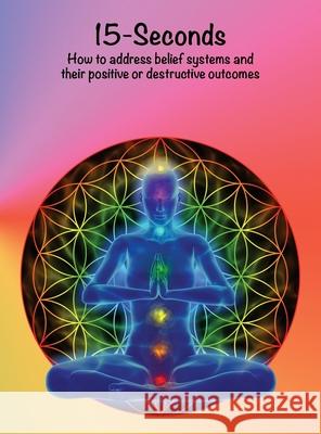 15 Seconds: How to address belief systems and their positive or destructive outcomes Brent Iam 9780648442301 Anahata Karma - książka