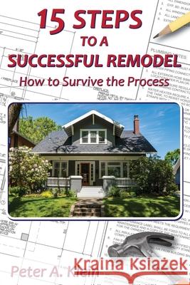 15 Steps to a Successful Remodel: How to Survive the Process Peter A. Klein Benjamin Asher Klein Remodeling Magazine 9781734034301 Seal Rock Press - książka