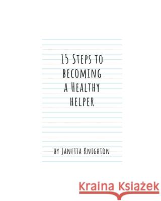 15 Steps to Becoming a Healthy Helper Janetta Knighton 9781653361922 Independently Published - książka