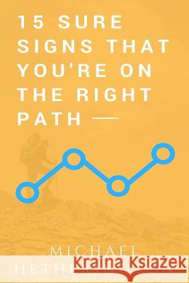 15 Sure Signs That You Are On the Right Path Hetherington, Michael 9781539023913 Createspace Independent Publishing Platform - książka