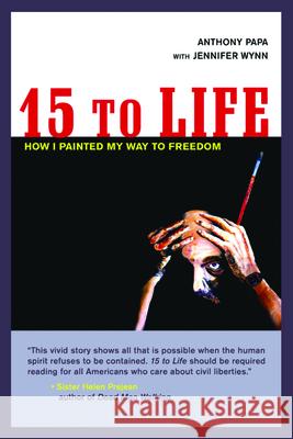 15 To Life: How I Painted My Way to Freedom Anthony Papa, Jennifer Wynn 9781932595062 Feral House,U.S. - książka