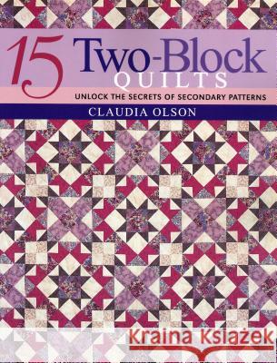 15 Two-block Quilts: Unlock the Secrets of Secondary Patterns Claudia Olsen 9781571201478 C & T Publishing - książka