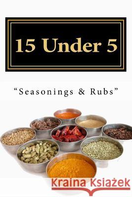 15 Under 5 Vol.III: 15 Seasonings and Rubs I Less Than 5 Minutes Matt S 9781490416212 Createspace Independent Publishing Platform - książka