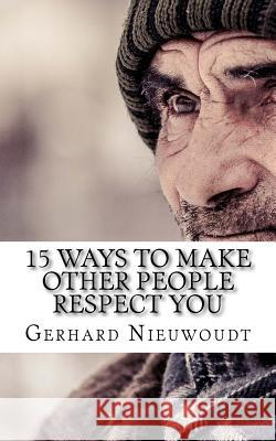 15 Ways To Make Other People Respect You Nieuwoudt, Gerhard 9781548132026 Createspace Independent Publishing Platform - książka